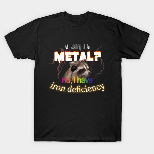 Am I Metal No I Have Iron Deficiency Meme T-Shirt by swankyswamprat